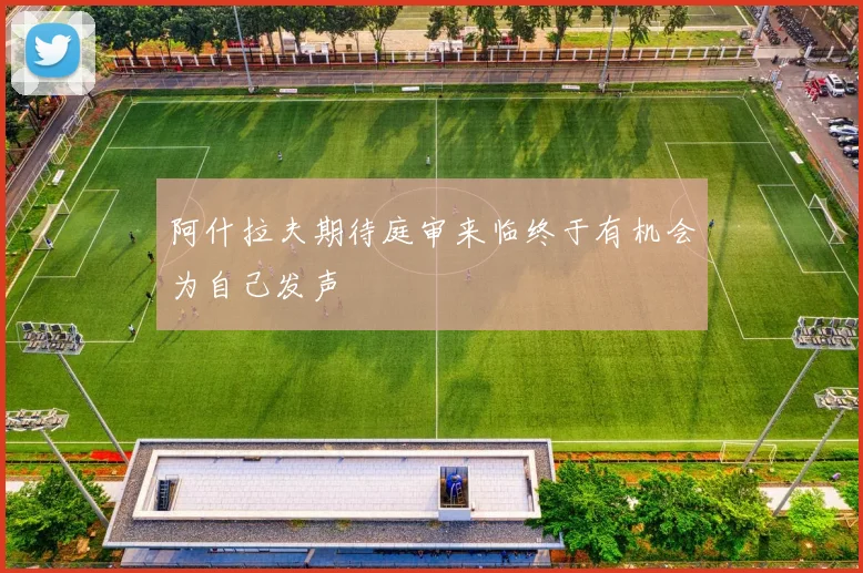 阿什拉夫期待庭审来临终于有机会为自己发声